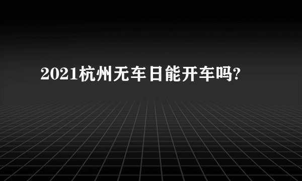 2021杭州无车日能开车吗?
