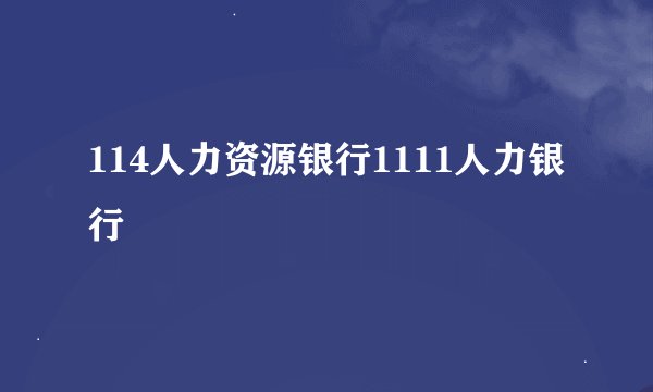 114人力资源银行1111人力银行