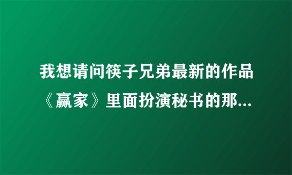 我想请问筷子兄弟最新的作品《赢家》里面扮演秘书的那个女演员叫什么名字？
