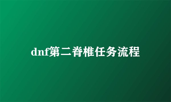 dnf第二脊椎任务流程
