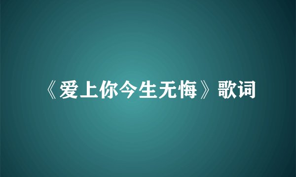 《爱上你今生无悔》歌词