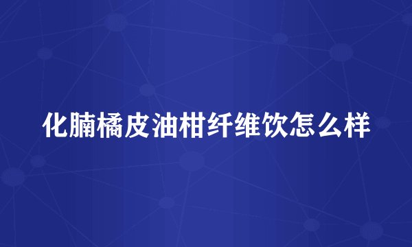 化腩橘皮油柑纤维饮怎么样