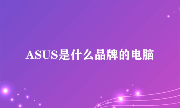 ASUS是什么品牌的电脑