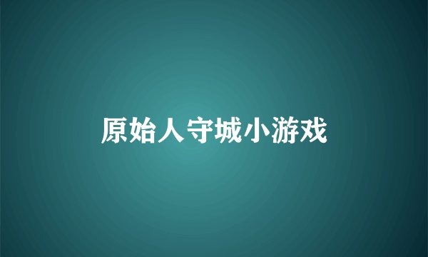 原始人守城小游戏