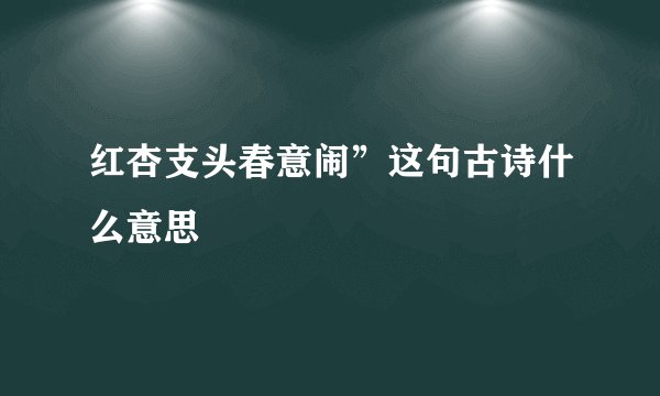 红杏支头春意闹”这句古诗什么意思