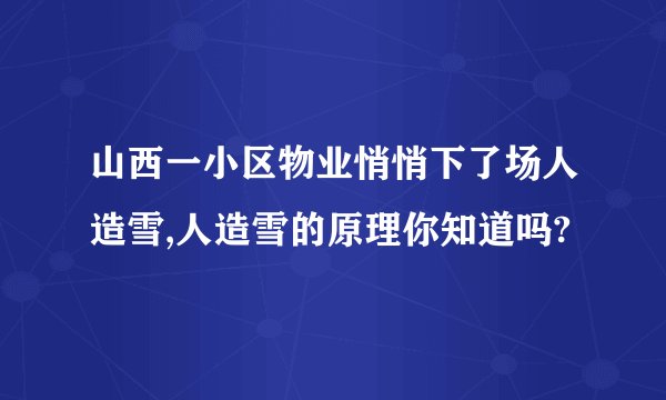山西一小区物业悄悄下了场人造雪,人造雪的原理你知道吗?