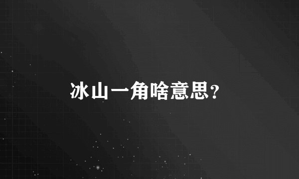 冰山一角啥意思？