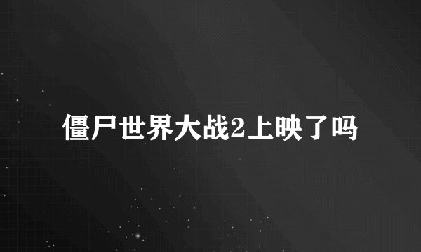 僵尸世界大战2上映了吗