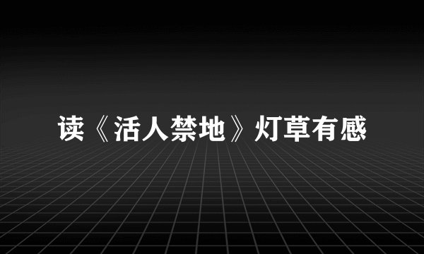 读《活人禁地》灯草有感