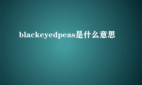 blackeyedpeas是什么意思
