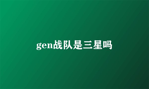gen战队是三星吗