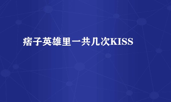 痞子英雄里一共几次KISS
