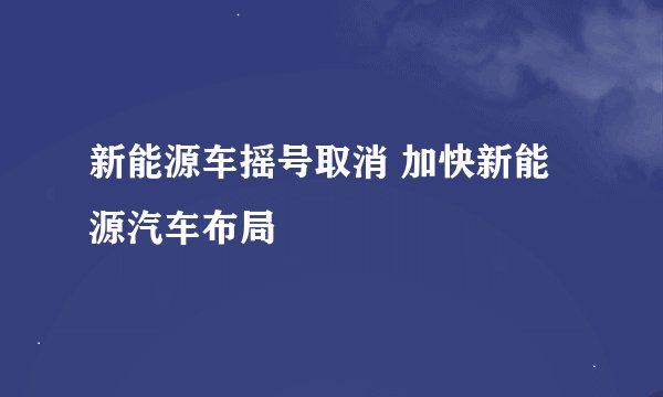新能源车摇号取消 加快新能源汽车布局