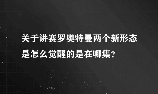 关于讲赛罗奥特曼两个新形态是怎么觉醒的是在哪集？