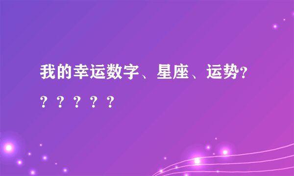 我的幸运数字、星座、运势？？？？？？
