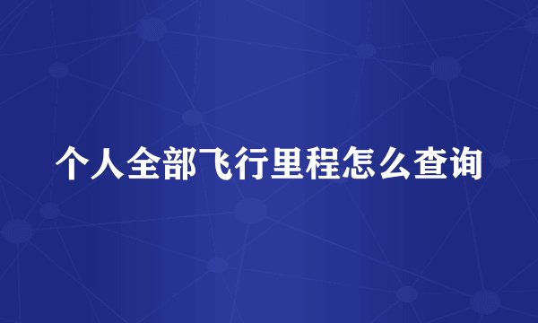 个人全部飞行里程怎么查询