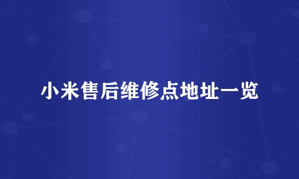 小米售后维修点地址一览