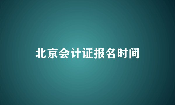 北京会计证报名时间