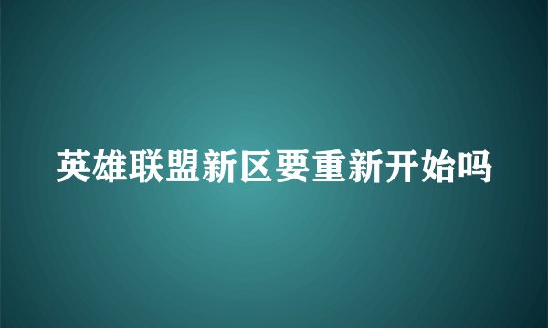英雄联盟新区要重新开始吗