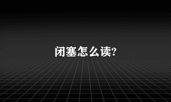 闭塞怎么读?