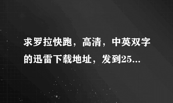 求罗拉快跑，高清，中英双字的迅雷下载地址，发到2502035497@qq.com