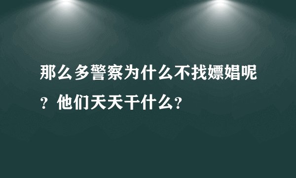 那么多警察为什么不找嫖娼呢？他们天天干什么？