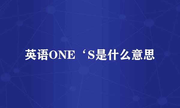 英语ONE‘S是什么意思