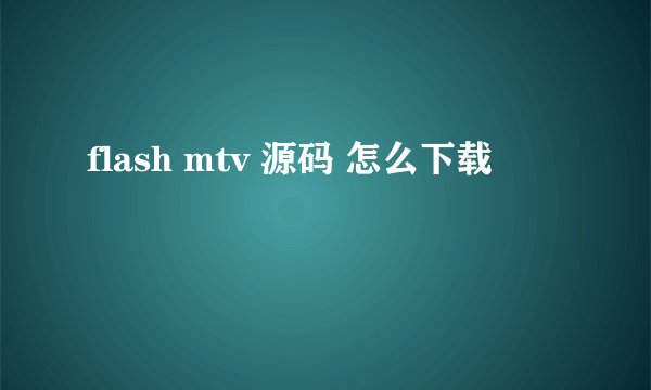 flash mtv 源码 怎么下载