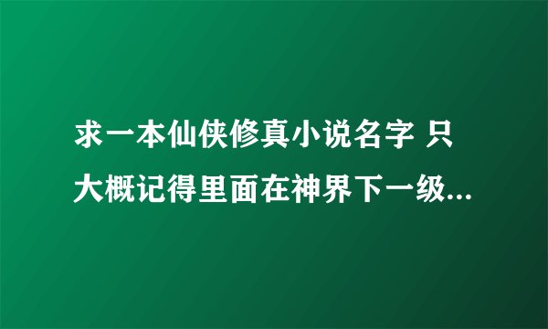 求一本仙侠修真小说名字 只大概记得里面在神界下一级界面应该是仙界中有一群原住民都是天赋超高的僵尸