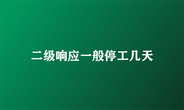 二级响应一般停工几天