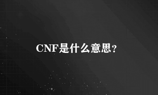 CNF是什么意思？