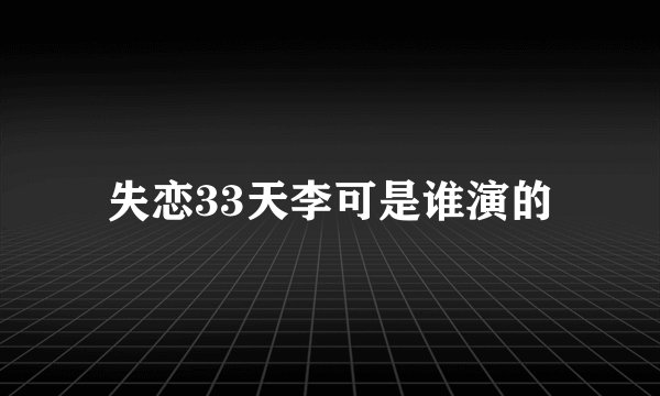失恋33天李可是谁演的