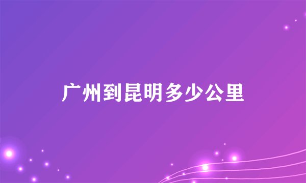 广州到昆明多少公里