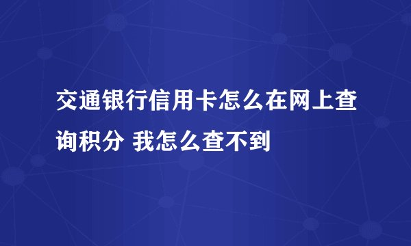 交通银行信用卡怎么在网上查询积分 我怎么查不到
