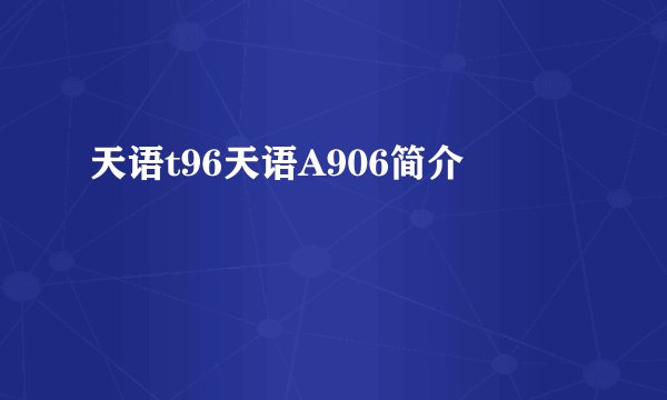 天语t96天语A906简介