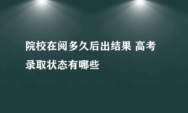 院校在阅多久后出结果 高考录取状态有哪些