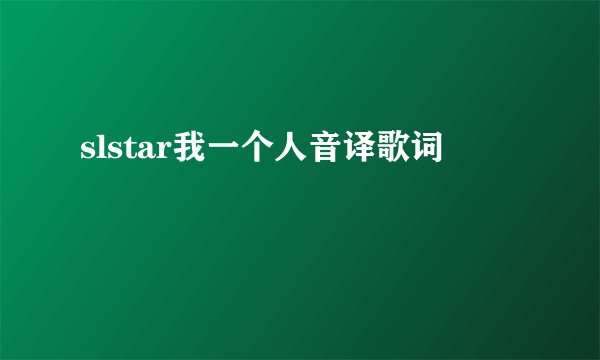 slstar我一个人音译歌词