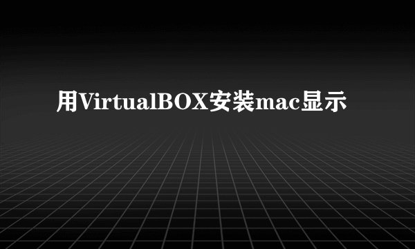 用VirtualBOX安装mac显示