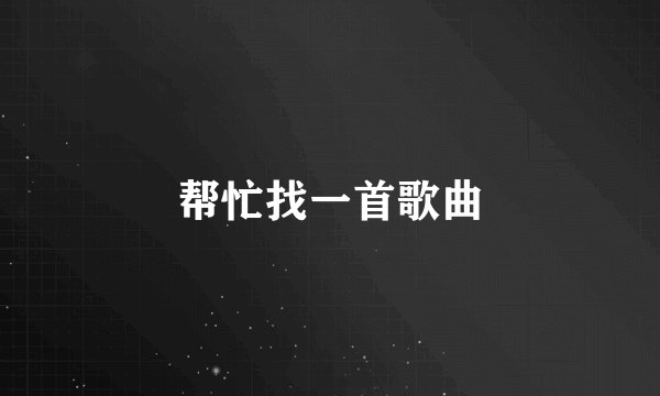 帮忙找一首歌曲