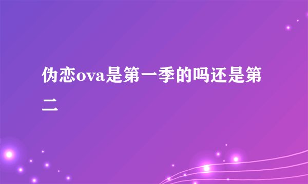 伪恋ova是第一季的吗还是第二