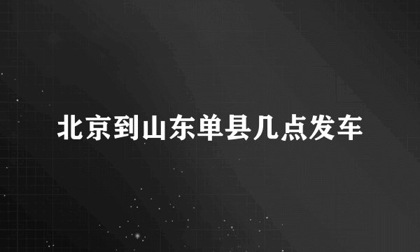 北京到山东单县几点发车