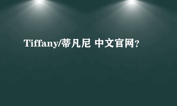Tiffany/蒂凡尼 中文官网？