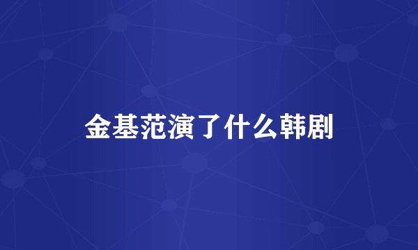 金基范演了什么韩剧