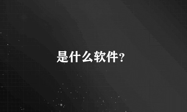 是什么软件？