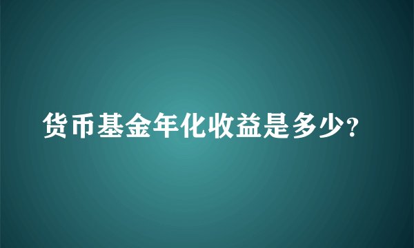货币基金年化收益是多少？