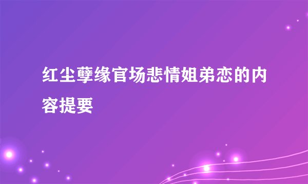红尘孽缘官场悲情姐弟恋的内容提要