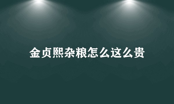 金贞熙杂粮怎么这么贵