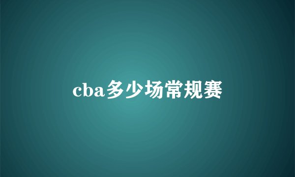 cba多少场常规赛
