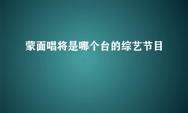 蒙面唱将是哪个台的综艺节目