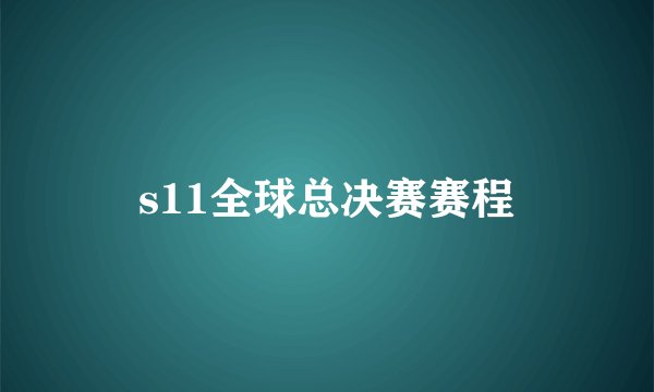 s11全球总决赛赛程